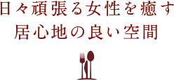 日々頑張る女性を癒す居心地の良い空間